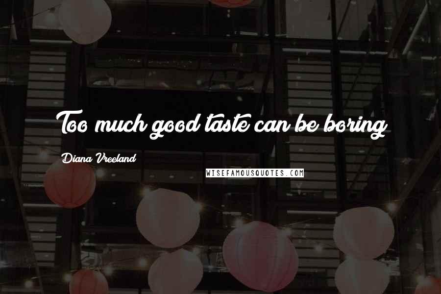 Diana Vreeland quotes: Too much good taste can be boring