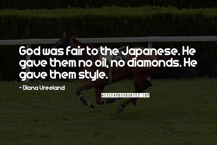 Diana Vreeland quotes: God was fair to the Japanese. He gave them no oil, no diamonds. He gave them style.