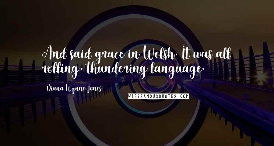 Diana Wynne Jones quotes: And said grace in Welsh. It was all rolling, thundering language.