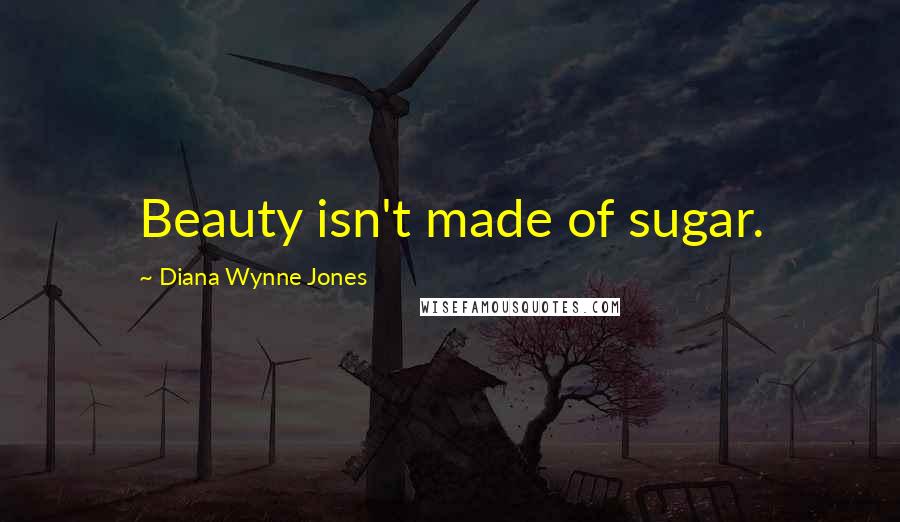 Diana Wynne Jones quotes: Beauty isn't made of sugar.
