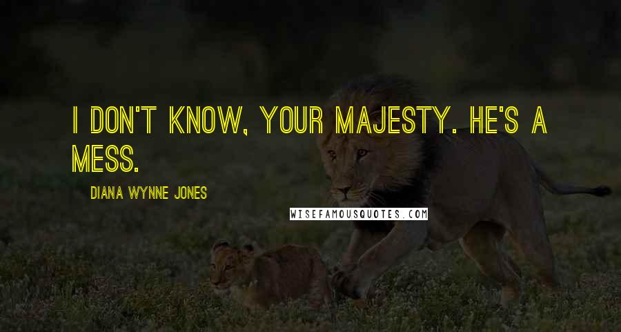 Diana Wynne Jones quotes: I don't know, Your Majesty. He's a mess.