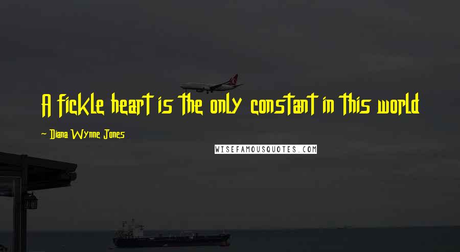 Diana Wynne Jones quotes: A fickle heart is the only constant in this world