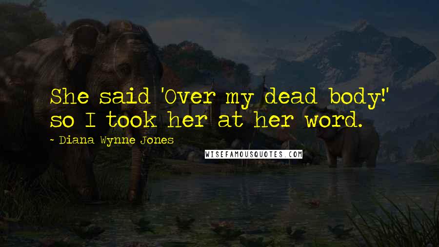 Diana Wynne Jones quotes: She said 'Over my dead body!' so I took her at her word.