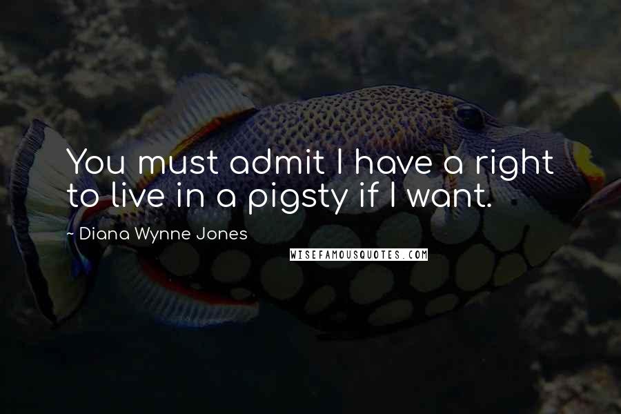 Diana Wynne Jones quotes: You must admit I have a right to live in a pigsty if I want.