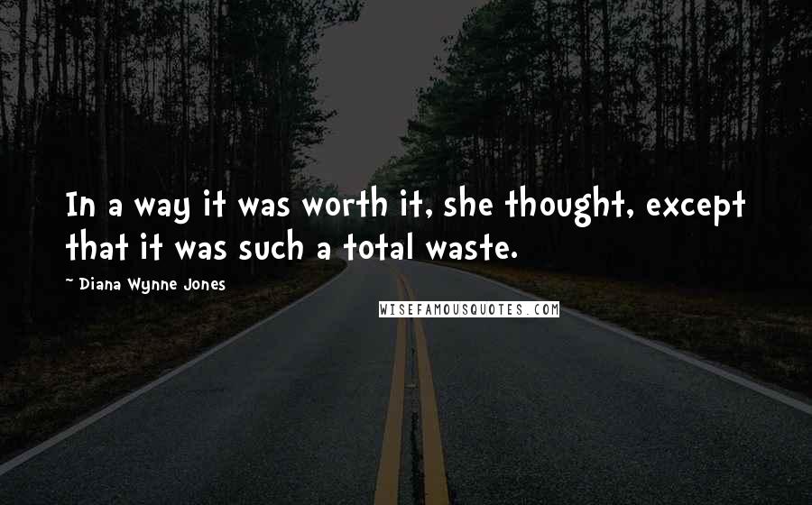 Diana Wynne Jones quotes: In a way it was worth it, she thought, except that it was such a total waste.