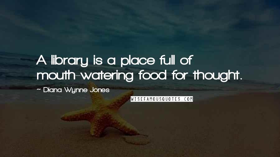 Diana Wynne Jones quotes: A library is a place full of mouth-watering food for thought.