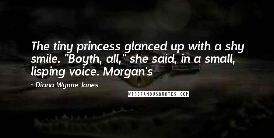 Diana Wynne Jones quotes: The tiny princess glanced up with a shy smile. "Boyth, all," she said, in a small, lisping voice. Morgan's