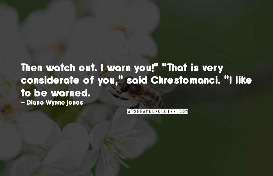 Diana Wynne Jones quotes: Then watch out. I warn you!" "That is very considerate of you," said Chrestomanci. "I like to be warned.