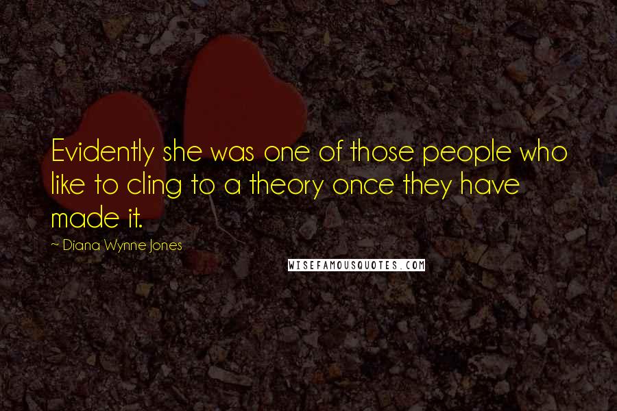 Diana Wynne Jones quotes: Evidently she was one of those people who like to cling to a theory once they have made it.