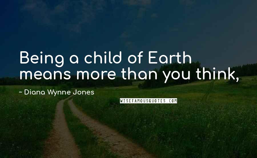 Diana Wynne Jones quotes: Being a child of Earth means more than you think,