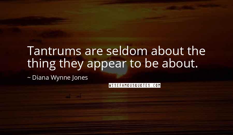 Diana Wynne Jones quotes: Tantrums are seldom about the thing they appear to be about.