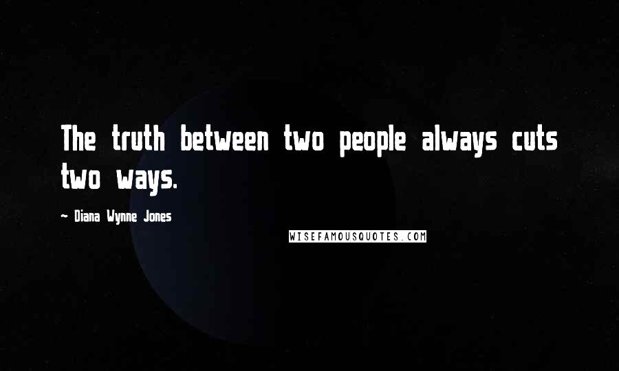Diana Wynne Jones quotes: The truth between two people always cuts two ways.