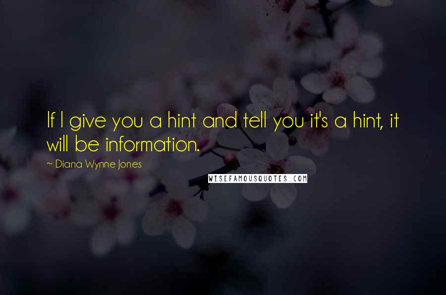 Diana Wynne Jones quotes: If I give you a hint and tell you it's a hint, it will be information.