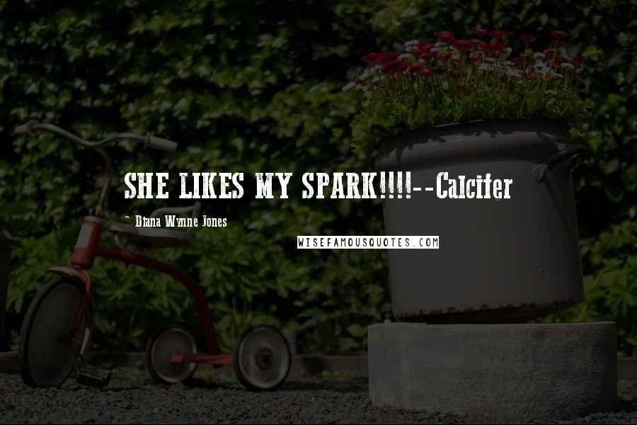 Diana Wynne Jones quotes: SHE LIKES MY SPARK!!!!--Calcifer