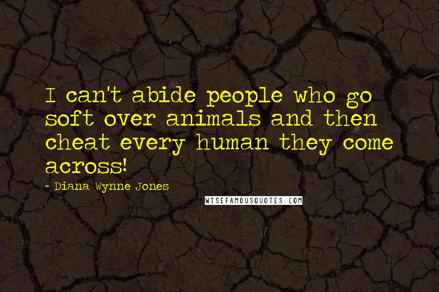 Diana Wynne Jones quotes: I can't abide people who go soft over animals and then cheat every human they come across!