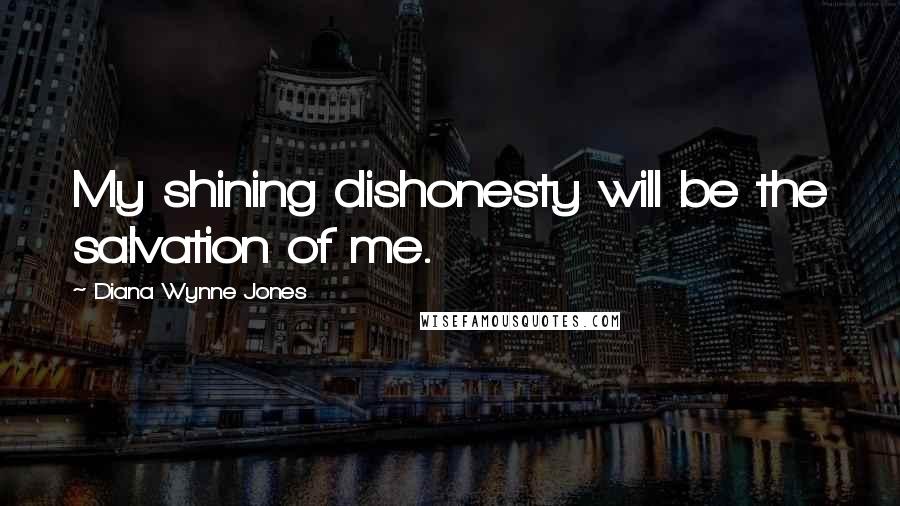 Diana Wynne Jones quotes: My shining dishonesty will be the salvation of me.