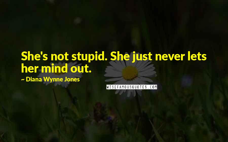 Diana Wynne Jones quotes: She's not stupid. She just never lets her mind out.