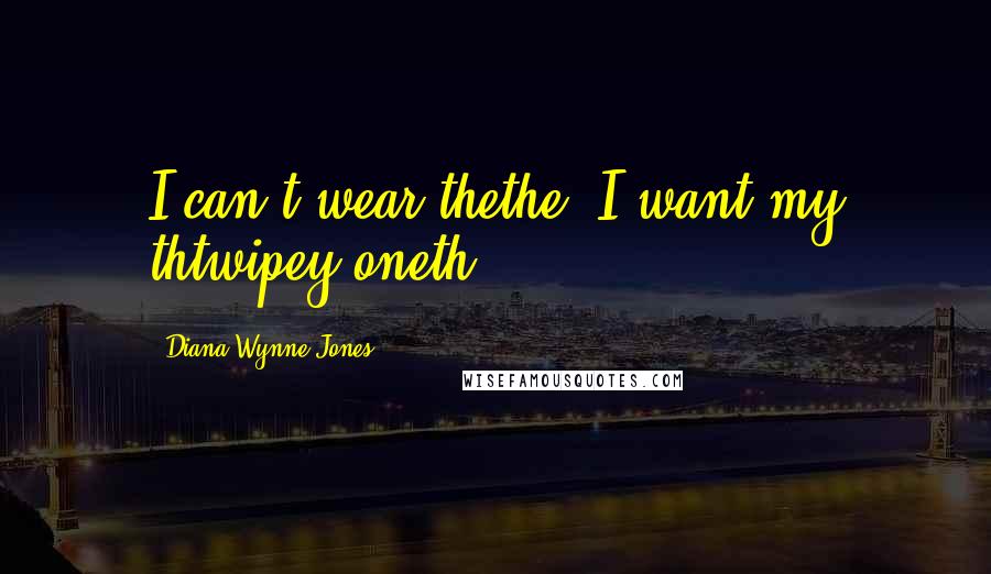 Diana Wynne Jones quotes: I can't wear thethe! I want my thtwipey oneth!