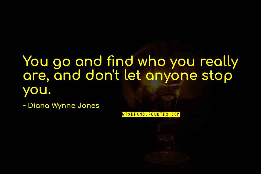 Diana Wynne Jones Quotes By Diana Wynne Jones: You go and find who you really are,