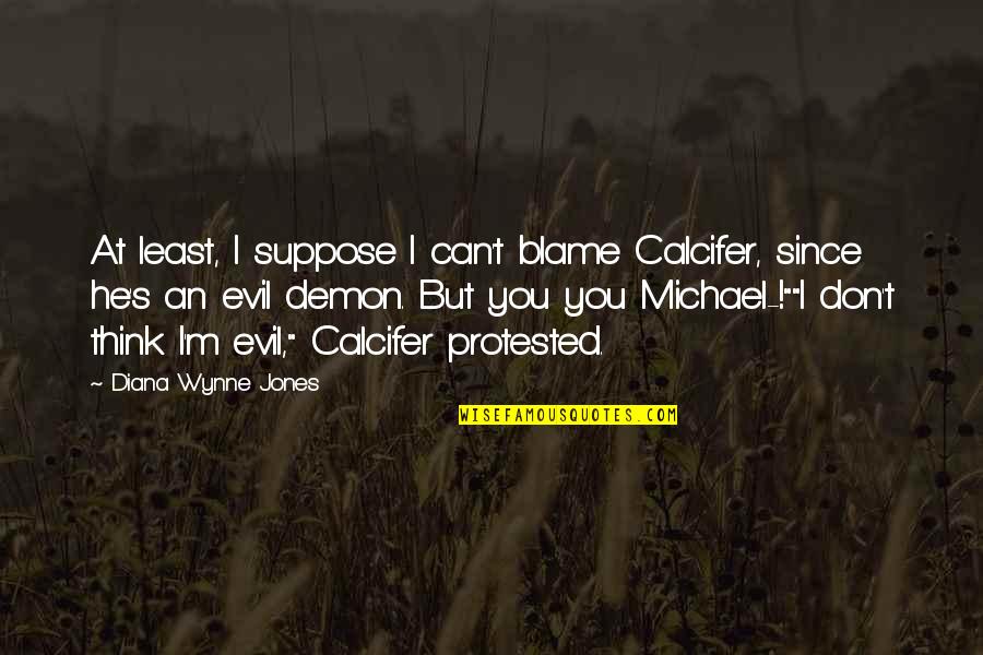 Diana Wynne Jones Quotes By Diana Wynne Jones: At least, I suppose I can't blame Calcifer,