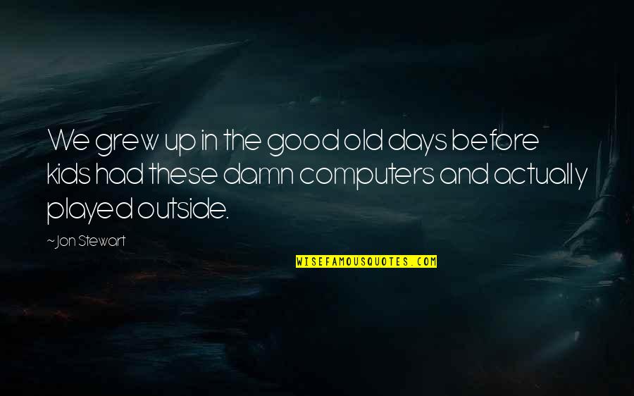 Diandas San Mateo Quotes By Jon Stewart: We grew up in the good old days