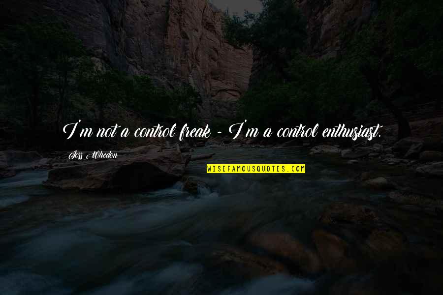 Diandas San Mateo Quotes By Joss Whedon: I'm not a control freak - I'm a
