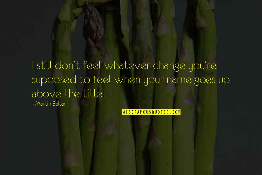 Diandas San Mateo Quotes By Martin Balsam: I still don't feel whatever change you're supposed