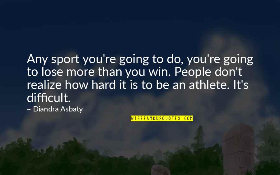 Diandra Asbaty Quotes By Diandra Asbaty: Any sport you're going to do, you're going