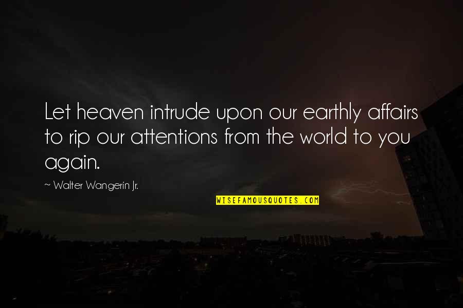 Diandra Asbaty Quotes By Walter Wangerin Jr.: Let heaven intrude upon our earthly affairs to