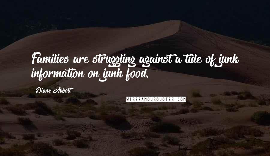 Diane Abbott quotes: Families are struggling against a tide of junk information on junk food.