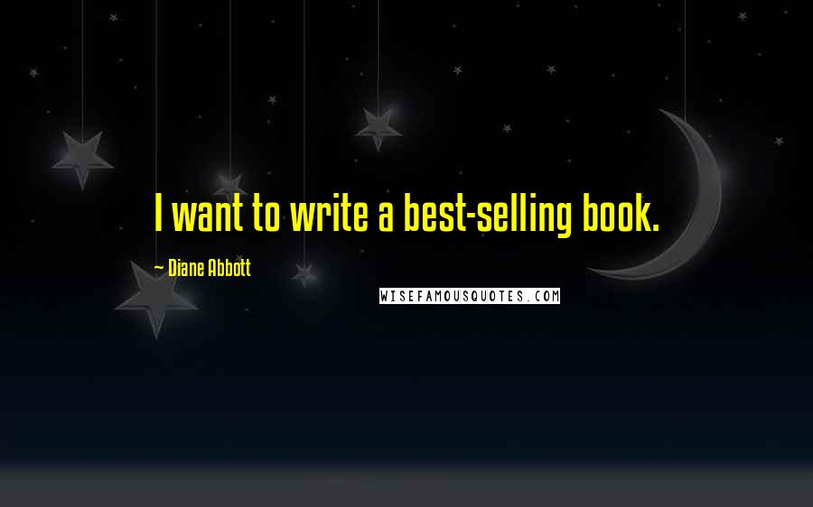 Diane Abbott quotes: I want to write a best-selling book.