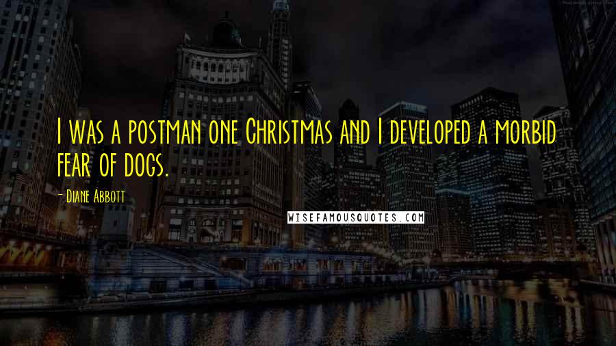 Diane Abbott quotes: I was a postman one Christmas and I developed a morbid fear of dogs.