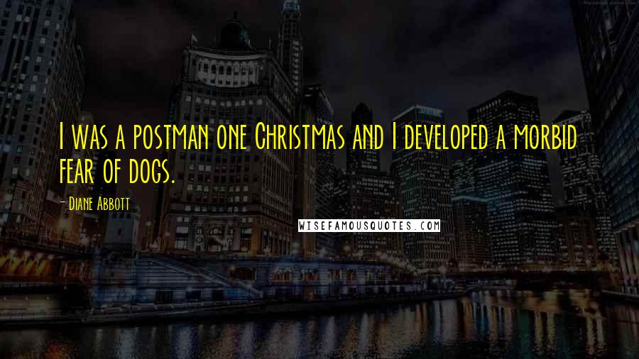 Diane Abbott quotes: I was a postman one Christmas and I developed a morbid fear of dogs.