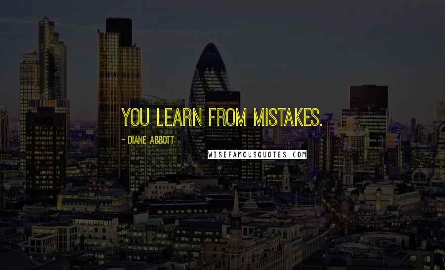 Diane Abbott quotes: You learn from mistakes.