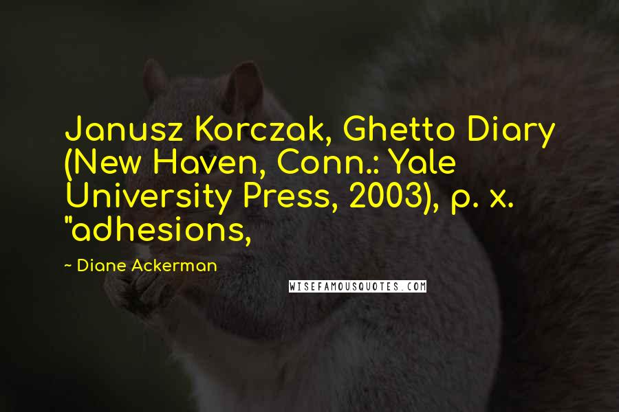 Diane Ackerman quotes: Janusz Korczak, Ghetto Diary (New Haven, Conn.: Yale University Press, 2003), p. x. "adhesions,