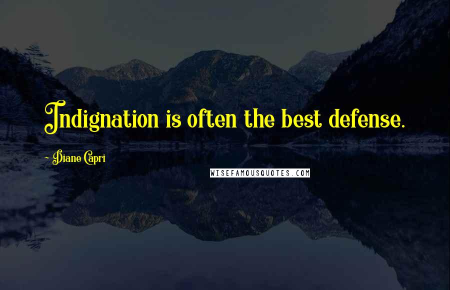 Diane Capri quotes: Indignation is often the best defense. Diane Capri quotes: Indignation is often the best defense.