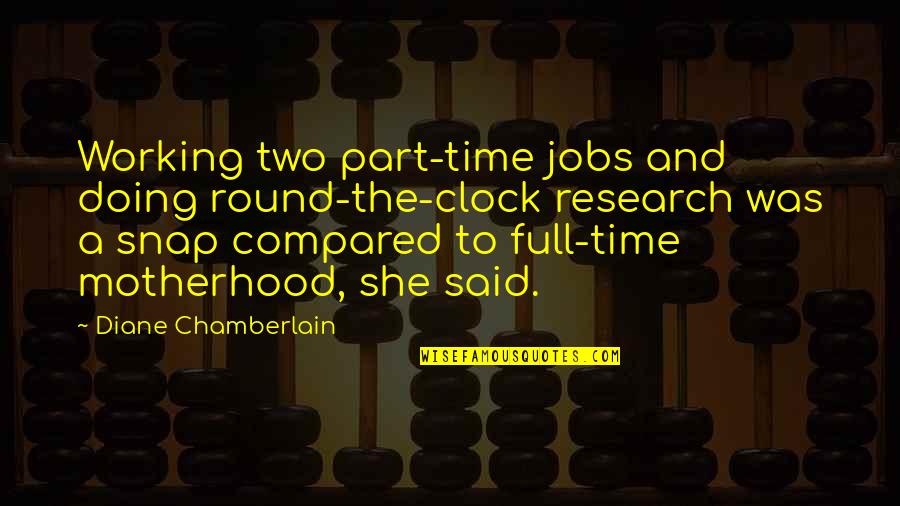 Diane Chamberlain Quotes By Diane Chamberlain: Working two part-time jobs and doing round-the-clock research