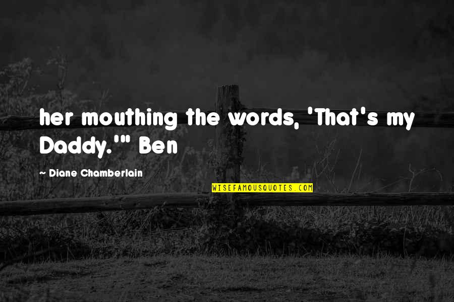 Diane Chamberlain Quotes By Diane Chamberlain: her mouthing the words, 'That's my Daddy.'" Ben