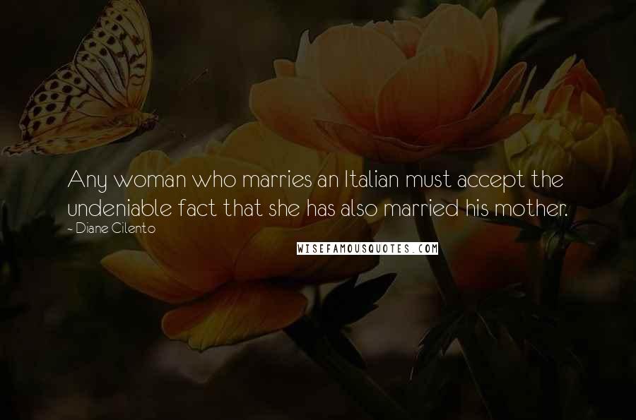 Diane Cilento quotes: Any woman who marries an Italian must accept the undeniable fact that she has also married his mother.