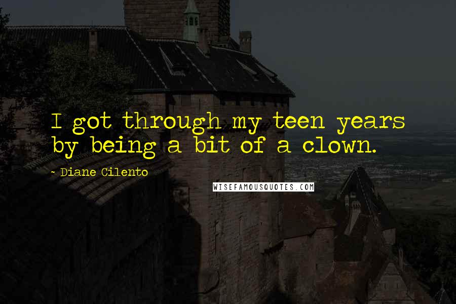 Diane Cilento quotes: I got through my teen years by being a bit of a clown.
