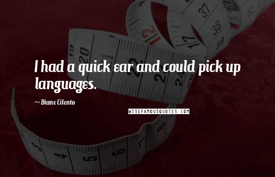 Diane Cilento quotes: I had a quick ear and could pick up languages.