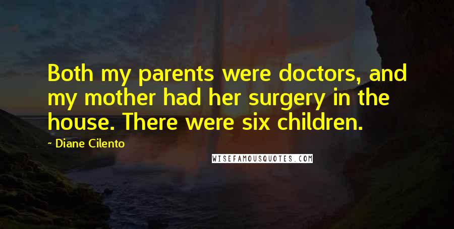 Diane Cilento quotes: Both my parents were doctors, and my mother had her surgery in the house. There were six children.