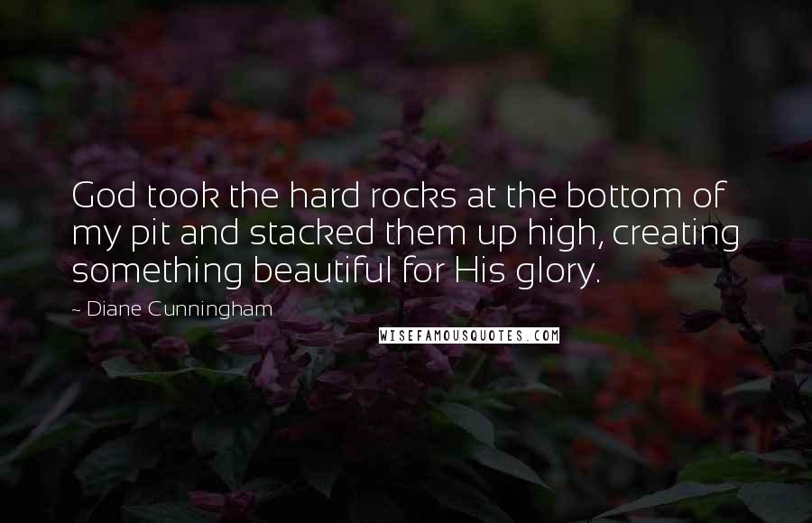 Diane Cunningham quotes: God took the hard rocks at the bottom of my pit and stacked them up high, creating something beautiful for His glory. Diane Cunningham quotes: God took the hard rocks at the bottom of my pit and stacked them up high, creating something beautiful for His glory.