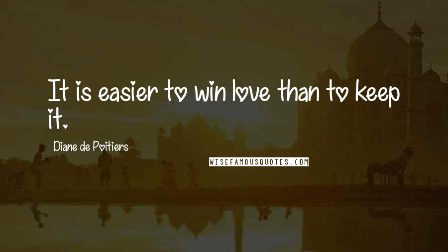 Diane De Poitiers quotes: It is easier to win love than to keep it.