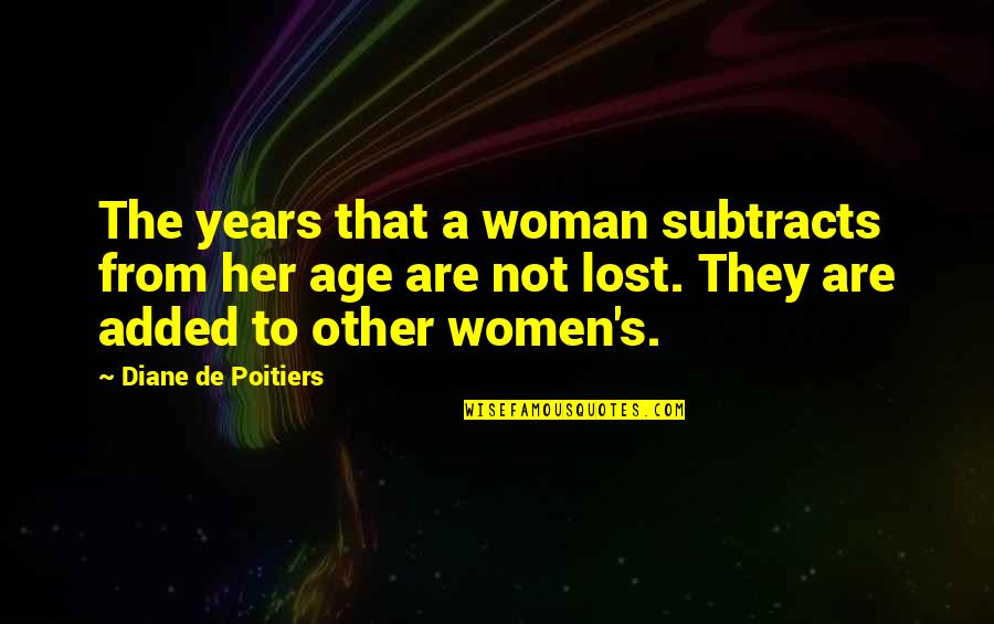 Diane De Poitiers Quotes By Diane De Poitiers: The years that a woman subtracts from her