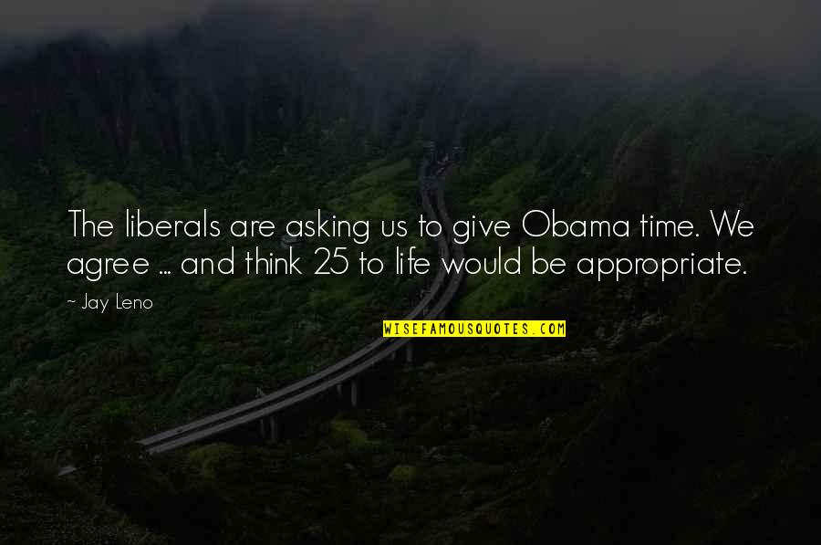 Diane Downs Quotes By Jay Leno: The liberals are asking us to give Obama Diane Downs Quotes By Jay Leno: The liberals are asking us to give Obama