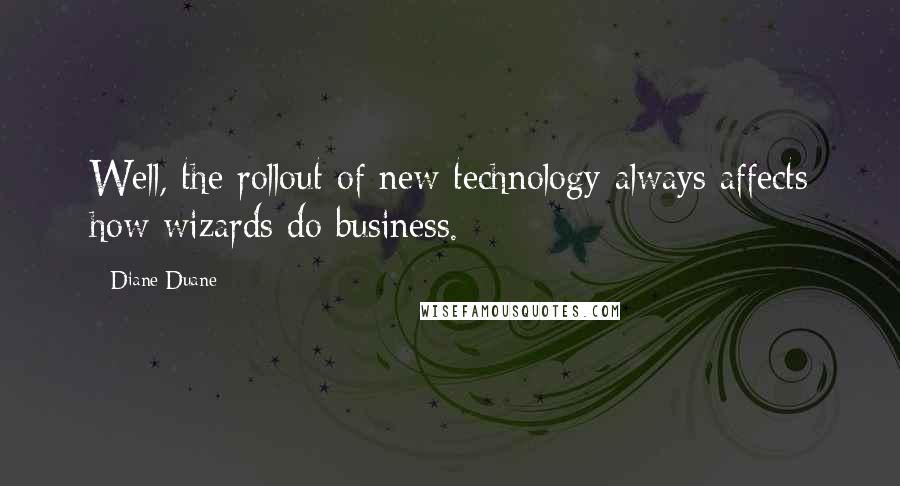 Diane Duane quotes: Well, the rollout of new technology always affects how wizards do business.