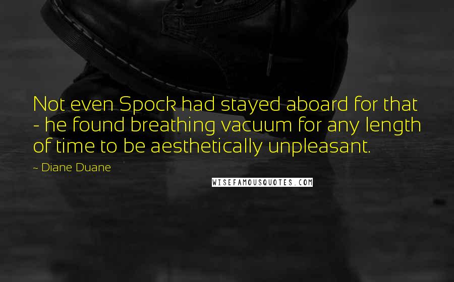 Diane Duane quotes: Not even Spock had stayed aboard for that - he found breathing vacuum for any length of time to be aesthetically unpleasant.