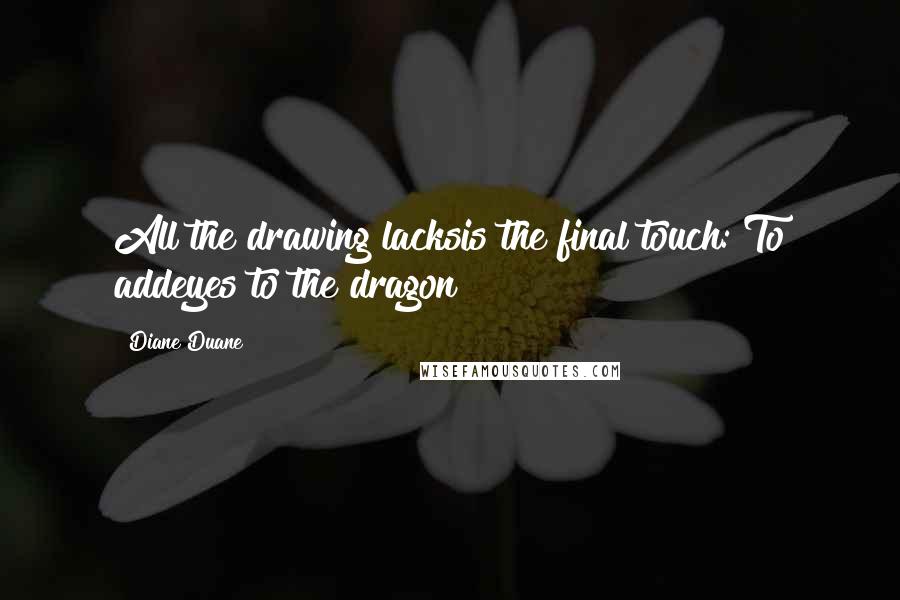 Diane Duane quotes: All the drawing lacksis the final touch: To addeyes to the dragon