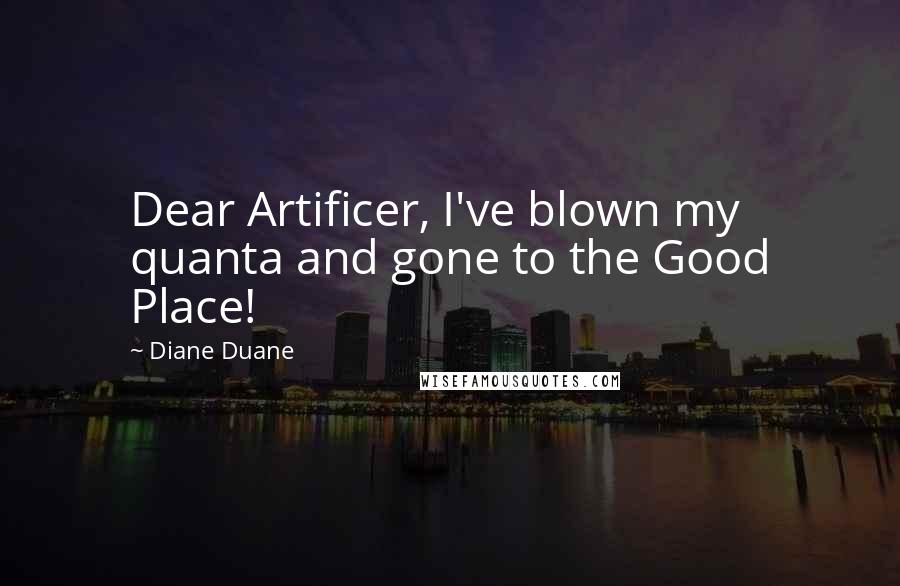 Diane Duane quotes: Dear Artificer, I've blown my quanta and gone to the Good Place!